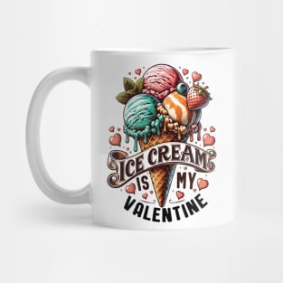 Ice Cream is My Valentine - For Ice Cream Lovers Mug